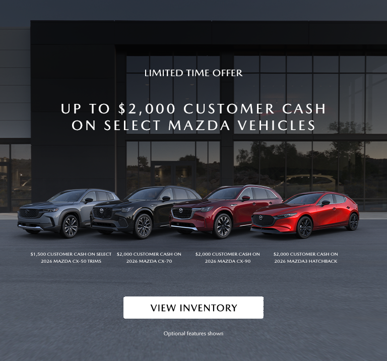 UP TO $2,000 CUSTOMER CASH ON SELECT MAZDA VEHICLES